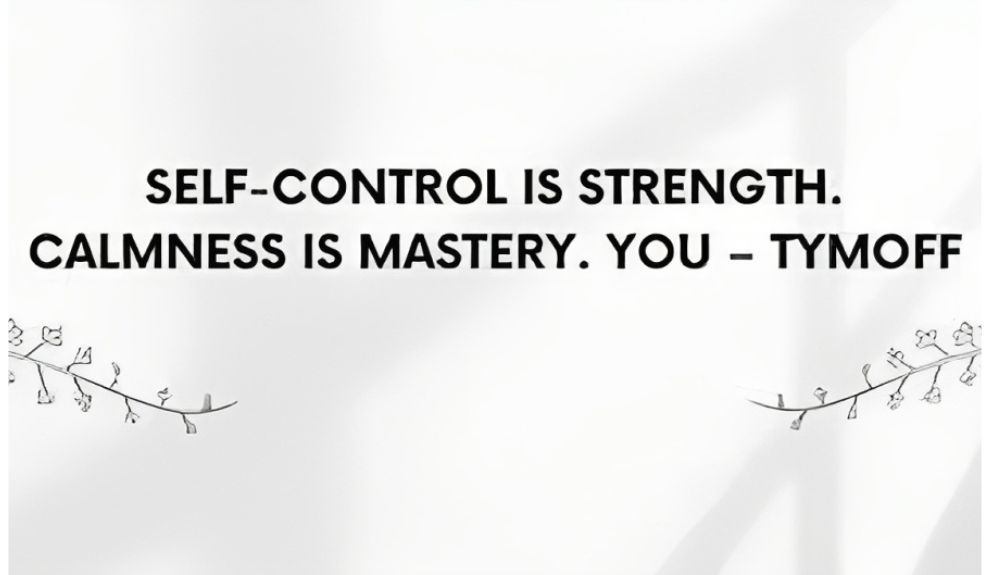 Self-Control is strength. Calmness is mastery. You–Tymoff