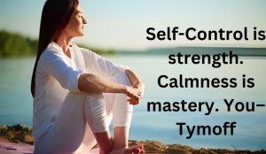 Self-Control is strength. Calmness is mastery. You–Tymoff